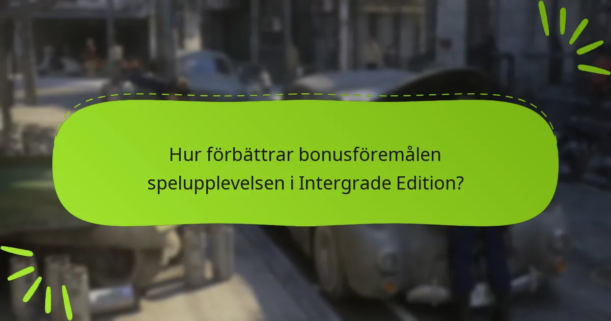 Hur förbättrar bonusföremålen spelupplevelsen i Intergrade Edition?