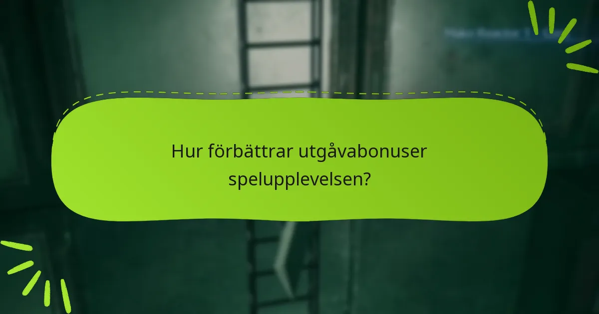 Hur förbättrar utgåvabonuser spelupplevelsen?