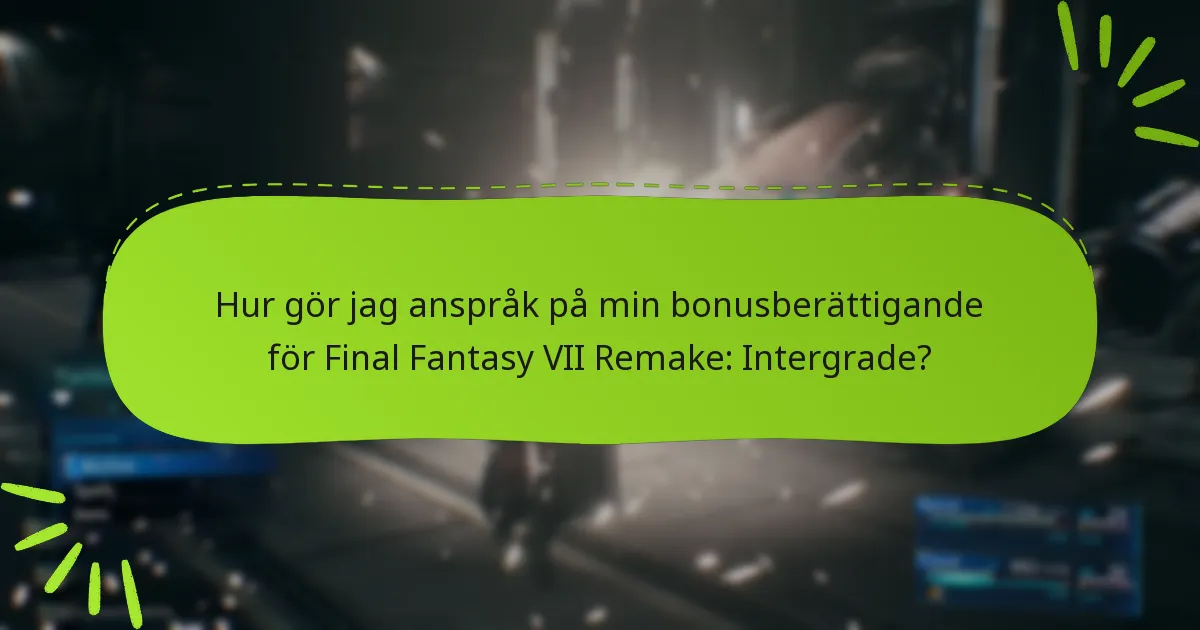 Hur gör jag anspråk på min bonusberättigande för Final Fantasy VII Remake: Intergrade?
