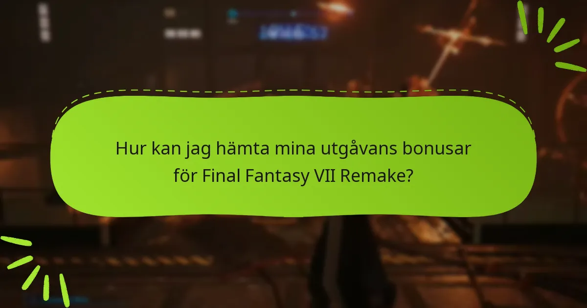 Hur kan jag hämta mina utgåvans bonusar för Final Fantasy VII Remake?