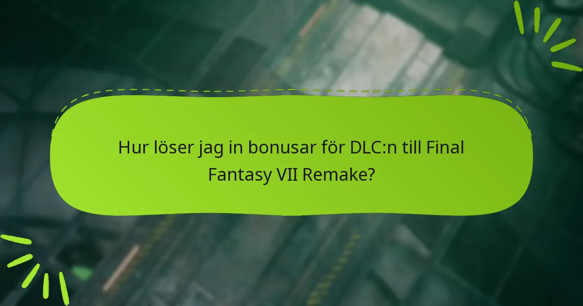Hur löser jag in bonusar för DLC:n till Final Fantasy VII Remake?