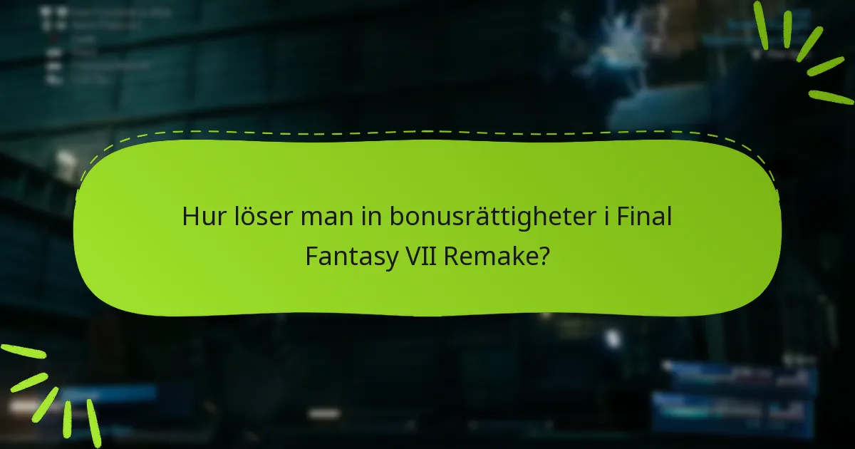 Hur löser man in bonusrättigheter i Final Fantasy VII Remake?